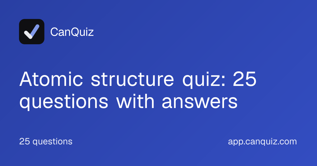 Atomic structure quiz: 25 questions with answers · CanQuiz